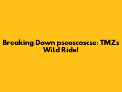 Breaking Down 'pseoscoscse': TMZ's Wild Ride!