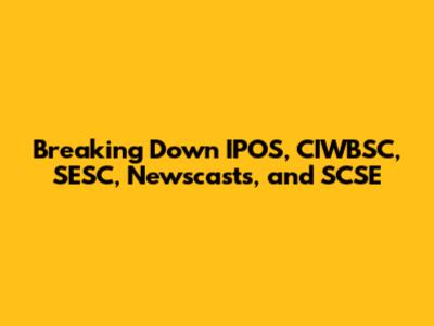 Breaking Down IPOS, CIWBSC, SESC, Newscasts, and SCSE
