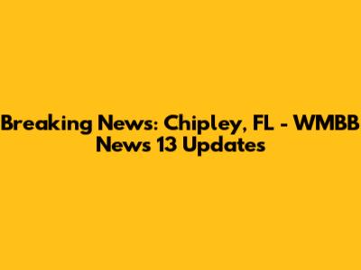 Breaking News: Chipley, FL - WMBB News 13 Updates