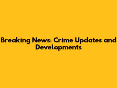 Breaking News: Crime Updates and Developments