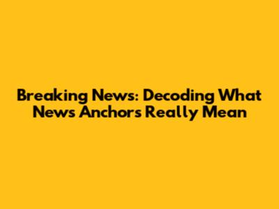 Breaking News: Decoding What News Anchors Really Mean