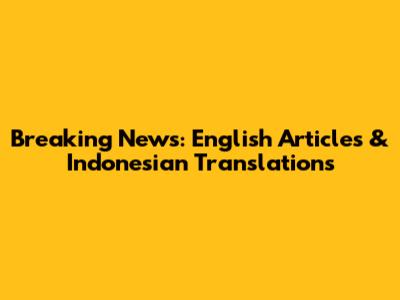 Breaking News: English Articles & Indonesian Translations
