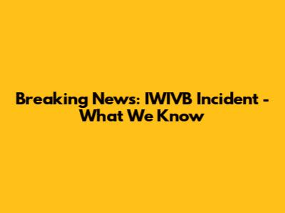 Breaking News: IWIVB Incident - What We Know