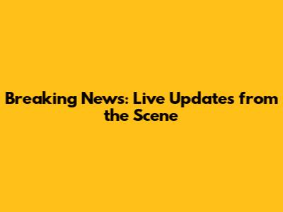 Breaking News: Live Updates from the Scene
