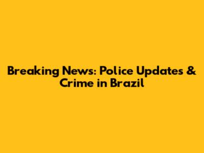 Breaking News: Police Updates & Crime in Brazil