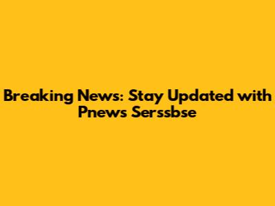 Breaking News: Stay Updated with Pnews Serssbse