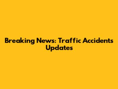 Breaking News: Traffic Accidents Updates