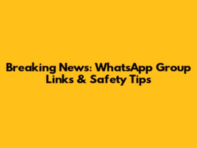 Breaking News: WhatsApp Group Links & Safety Tips