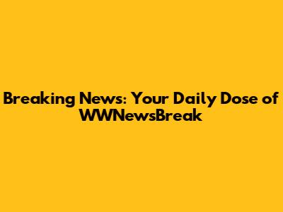 Breaking News: Your Daily Dose of WWNewsBreak