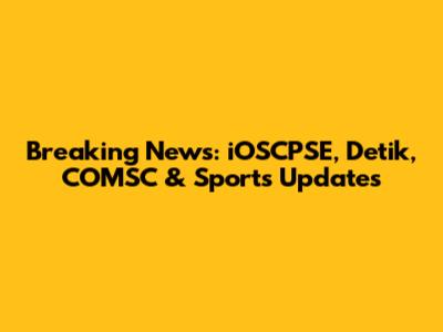Breaking News: iOSCPSE, Detik, COMSC & Sports Updates