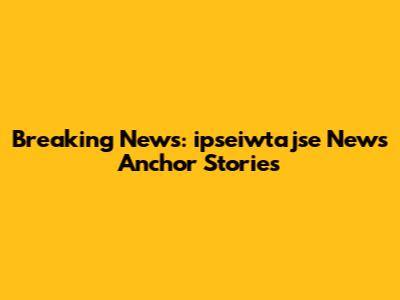 Breaking News: ipseiwtajse News Anchor Stories