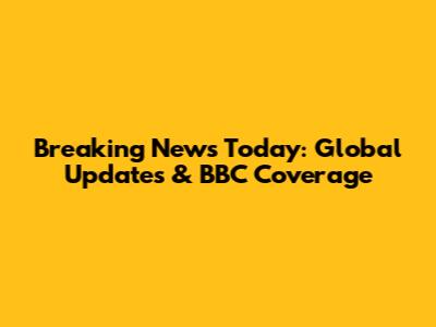 Breaking News Today: Global Updates & BBC Coverage