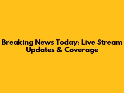 Breaking News Today: Live Stream Updates & Coverage