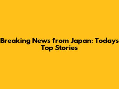 Breaking News from Japan: Today's Top Stories