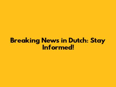 Breaking News in Dutch: Stay Informed!