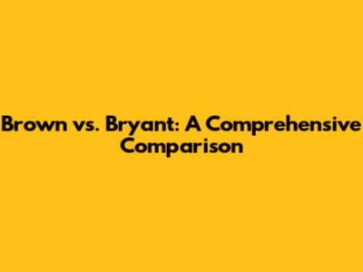 Brown vs. Bryant: A Comprehensive Comparison