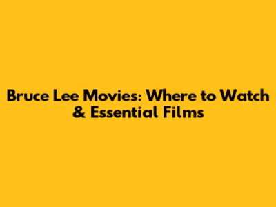 Bruce Lee Movies: Where to Watch & Essential Films