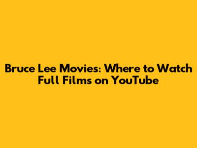 Bruce Lee Movies: Where to Watch Full Films on YouTube