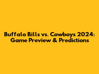 Buffalo Bills vs. Cowboys 2024: Game Preview & Predictions