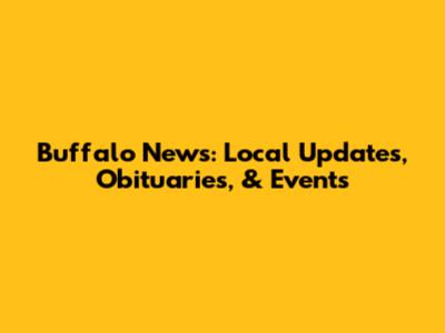 Buffalo News: Local Updates, Obituaries, & Events