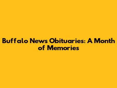 Buffalo News Obituaries: A Month of Memories