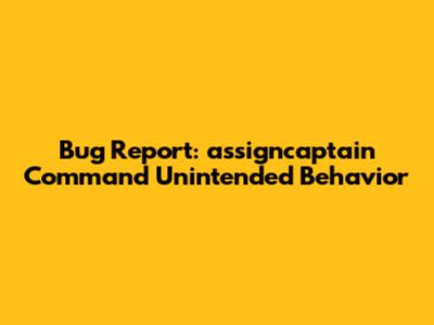 Bug Report: `assigncaptain` Command Unintended Behavior