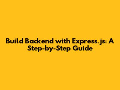 Build Backend with Express.js: A Step-by-Step Guide
