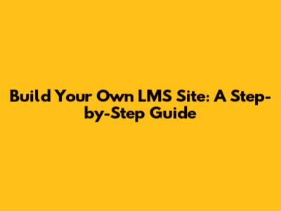 Build Your Own LMS Site: A Step-by-Step Guide