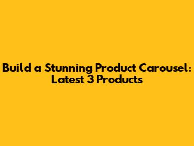 Build a Stunning Product Carousel: Latest 3 Products