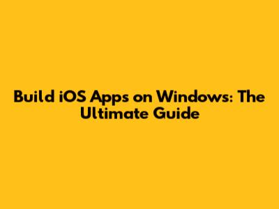 Build iOS Apps on Windows: The Ultimate Guide