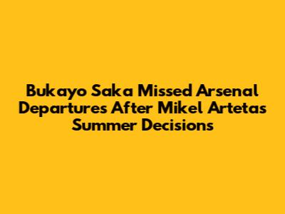 Bukayo Saka Missed Arsenal Departures After Mikel Arteta's Summer Decisions