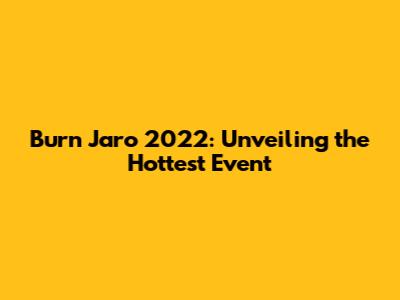 Burn Jaro 2022: Unveiling the Hottest Event