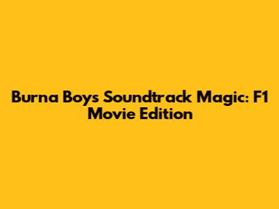 Burna Boy's Soundtrack Magic: F1 Movie Edition
