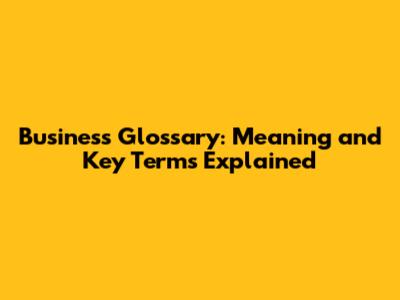 Business Glossary: Meaning and Key Terms Explained