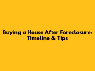 Buying a House After Foreclosure: Timeline & Tips