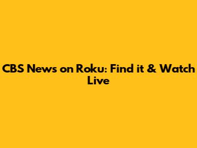 CBS News on Roku: Find it & Watch Live