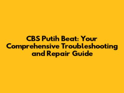 CBS Putih Beat: Your Comprehensive Troubleshooting and Repair Guide