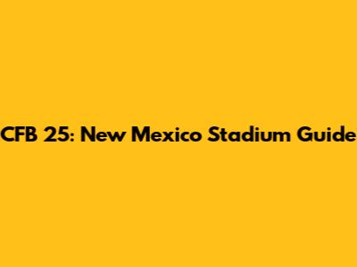 CFB 25: New Mexico Stadium Guide