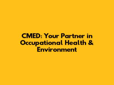 CMED: Your Partner in Occupational Health & Environment
