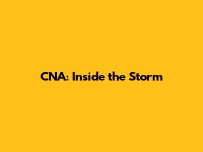 CNA: Inside the Storm