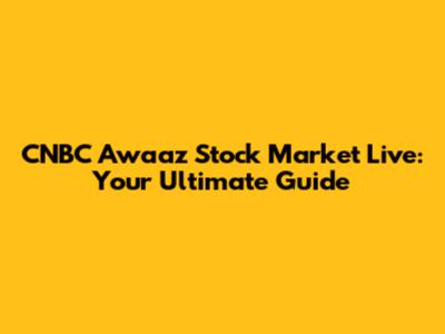 CNBC Awaaz Stock Market Live: Your Ultimate Guide