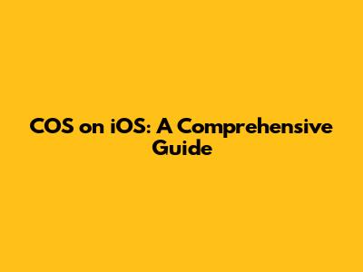 COS on iOS: A Comprehensive Guide