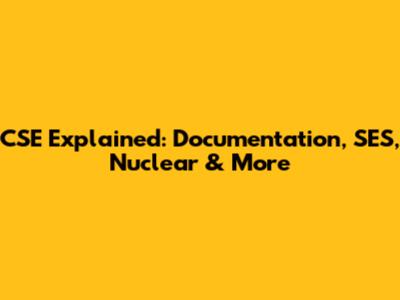 CSE Explained: Documentation, SES, Nuclear & More