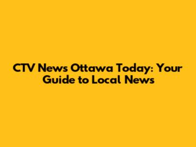 CTV News Ottawa Today: Your Guide to Local News