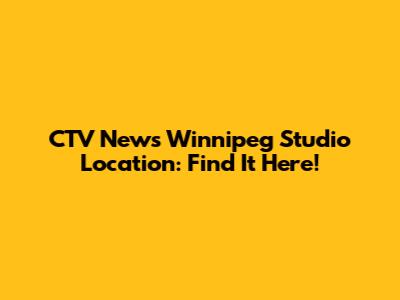 CTV News Winnipeg Studio Location: Find It Here!