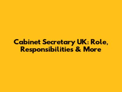Cabinet Secretary UK: Role, Responsibilities & More