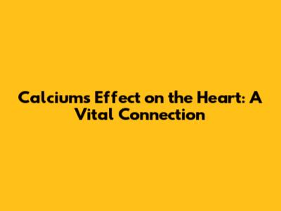 Calcium's Effect on the Heart: A Vital Connection
