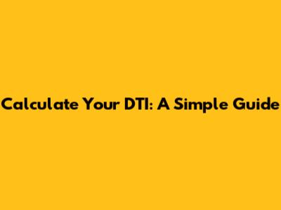 Calculate Your DTI: A Simple Guide