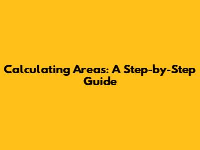 Calculating Areas: A Step-by-Step Guide