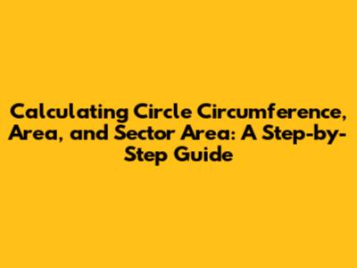 Calculating Circle Circumference, Area, and Sector Area: A Step-by-Step Guide